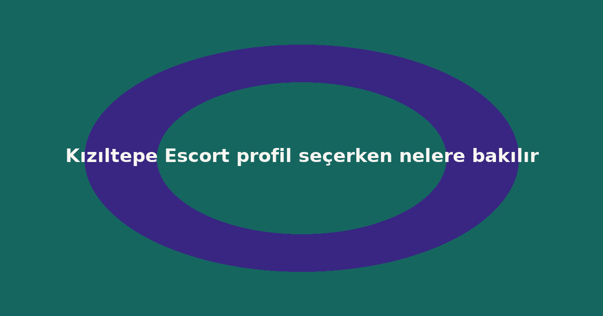 sitekur-kiziltepe-escort-profil-secerken-nelere-bakilir.png