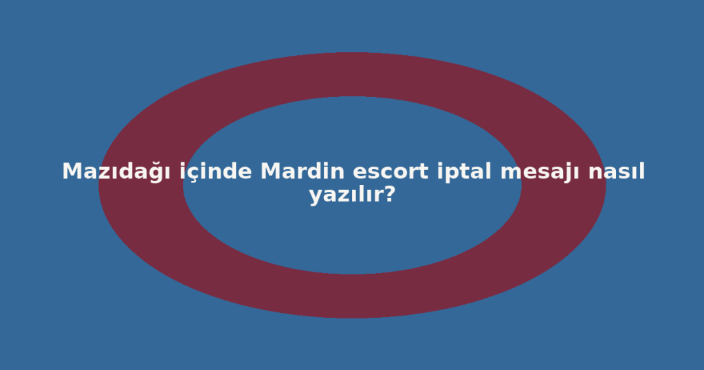 Mazıdağı içinde Mardin escort iptal mesajı nasıl yazılır?