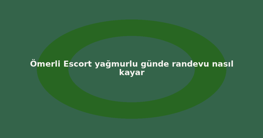 Ömerli Escort yağmurlu günde randevu nasıl kayar Ömerli Escort yağmurlu günde randevu nasıl kayar