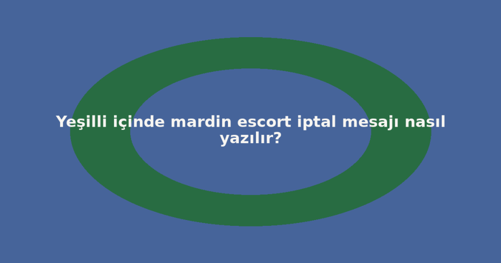 Yeşilli içinde mardin escort iptal mesajı nasıl yazılır?